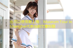 Museum Tour in Shanghai